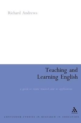 Teaching and Learning English: A Guide to Recent Research and its Applications - Richard Andrews - cover