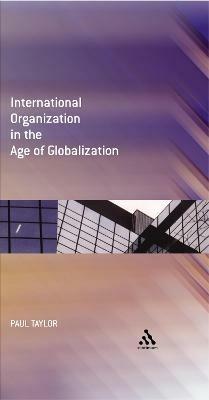 International Organization in the Age of Globalization - Paul Taylor - cover
