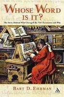 Whose Word is it?: The Story Behind Who Changed The New Testament and Why - Bart D. Ehrman - cover