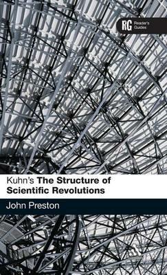 Kuhn's 'The Structure of Scientific Revolutions': A Reader's Guide - John Preston - cover