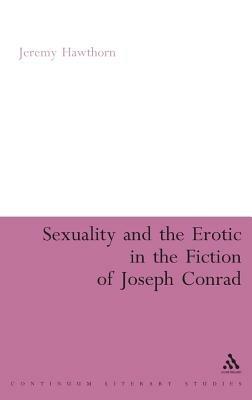 Sexuality and the Erotic in the Fiction of Joseph Conrad - Jeremy Hawthorn - cover