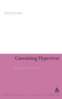 Canonizing Hypertext: Explorations and Constructions - Astrid Ensslin - cover
