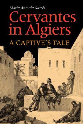 Cervantes in Algiers: A Captive's Tale - Maria Antonia Garces - cover