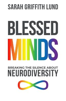 Blessed Minds: Breaking the Silence about Neurodiversity - Sarah Griffith Lund - cover