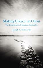 Making Choices in Christ: The Foundations of Ignatian Spirituality