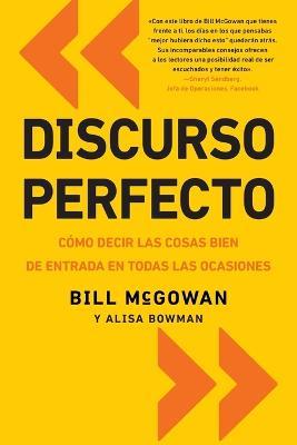 Discurso Perfecto: C?mo Decir Las Cosas Bien de Entrada En Todas Las Ocasiones - Bill McGowan,Alisa Bowman - cover