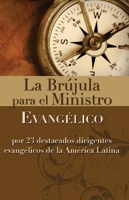La Brújula Para El Ministro Evangélico: Por 23 Destacados Dirigentes Evangélicos de la América Latina - Zondervan - cover
