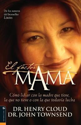 El Factor Mama: Como Lidiar Con La Madre Que Tiene, La Que No Tiene O Con La Que Todavia Lucha - Henry Cloud,John Townsend - cover