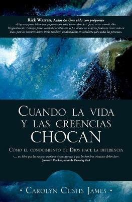 Cuando La Vida Y Las Creencias Chocan: How the Knowleadge of God Makes the Difference - Carolyn Custis James - cover
