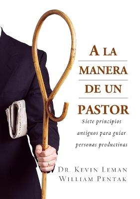 A La Manera De Un Pastor: 7 Ancient Secrets to Managing Productive People - Kevin Leman,William Pentak - cover