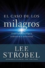 El Caso de Los Milagros: Un Periodista Investiga La Evidencia de Lo Sobrenatural