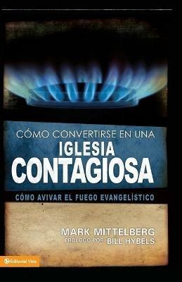 Como Convertirse en una Iglesia Contagiosa = Becoming a Contagious Church - Mark Mittelberg - cover
