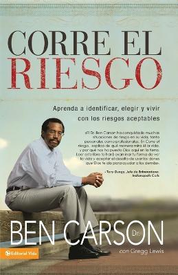 Corre el riesgo: Aprenda a identificar, elegir y vivir con un riesgo moderado - Ben Carson - cover