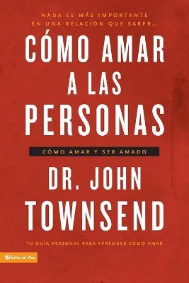 Como Amar a Las Personas: Como Amar Y Ser Amado - John Townsend - cover