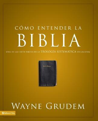 Como Entender La Biblia: Una de Las Siete Partes de la Teologia Sistematica de Grudem - Wayne A Grudem - cover