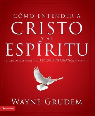 Como Entender a Cristo Y El Espiritu: Una de Las Siete Partes de la Teologia Sistematica de Grudem - Wayne A Grudem - cover