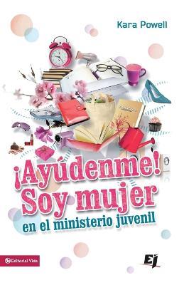 !Ayudenme! Soy Mujer En El Ministerio Juvenil - Kara Powell - cover