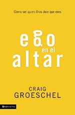 Ego en el altar: Como ser quien Dios dice que eres