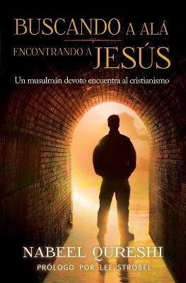 Buscando a Alá encontrando a Jesús: Un musulmán devoto encuentra al cristianismo - Nabeel Qureshi - cover