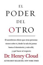 El Poder del Otro: El Asombroso Efecto Que Otras Personas Tienen Sobre Ti, Desde La Sala de Juntas Hasta El Dormitorio Y Mas Alla, Y Que Hacer Al Respecto
