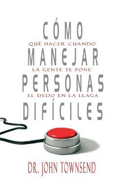 Como manejar personas dificiles: What To Do When People Try to Push Your Buttons - John Townsend - cover