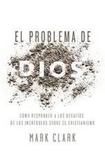 El Problema de Dios: Respuestas a Los Desaf?os de Un Esc?ptico del Cristianismo