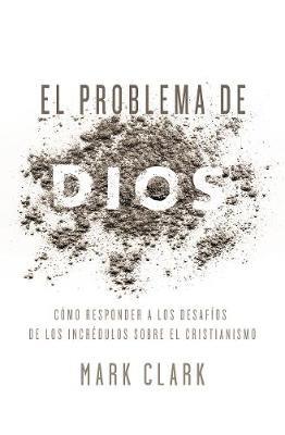 El Problema de Dios: Respuestas a Los Desaf?os de Un Esc?ptico del Cristianismo - Mark Clark - cover