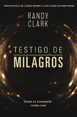 Testigo de Milagros: Cuando El Evangelio Cobra Vida - Randy Clark - cover