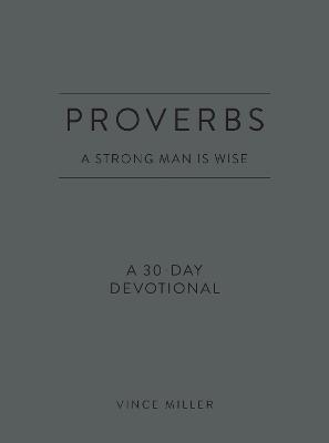 Proverbs a Strong Man Is Wise: A 30-Day Devotional - Vince Miller - cover