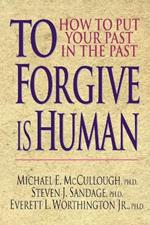 To Forgive Is Human: How to Put Your Past in the Past