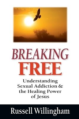 Breaking Free – Understanding Sexual Addiction and the Healing Power of Jesus - Russell Willingham - cover