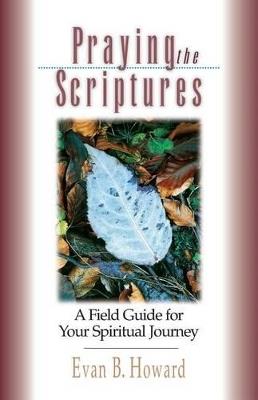 Praying the Scriptures: A Field Guide for Your Spiritual Journey - Evan B. Howard - cover
