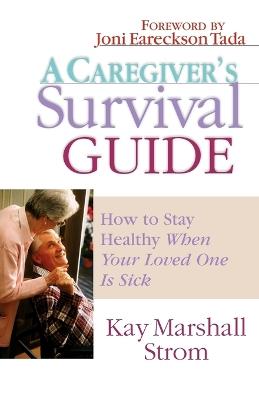 A Caregiver's Survival Guide: How to Stay Healthy When Your Loved One is Sick - Kay Marshall Strom - cover