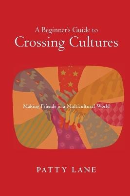 A Beginner`s Guide to Crossing Cultures – Making Friends in a Multicultural World - Patty Lane - cover