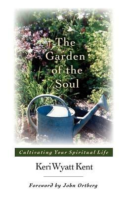 The Garden of the Soul: His Glory, His People, His World - Keri Wyatt Kent - cover