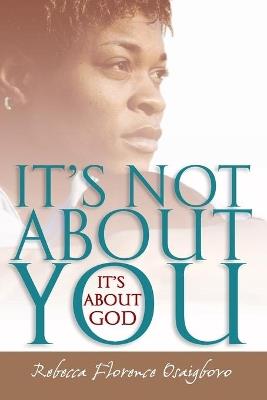It's Not About You--It's About God - Rebecca Florence Osaigbovo - cover