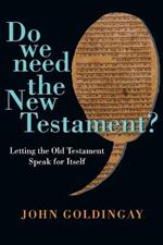 Do We Need the New Testament?: Letting the Old Testament Speak for Itself