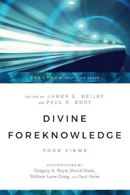 Divine Foreknowledge – Four Views - James K. Beilby,Paul R. Eddy,Gregory A. Boyd - cover