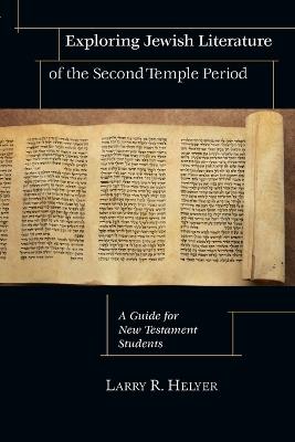 Exploring Jewish Literature of the Second Temple - A Guide for New Testament Students - Larry R. Helyer - cover