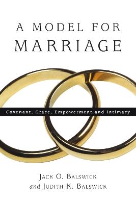 A Model for Marriage – Covenant, Grace, Empowerment and Intimacy - Jack O. Balswick,Judith K. Balswick - cover