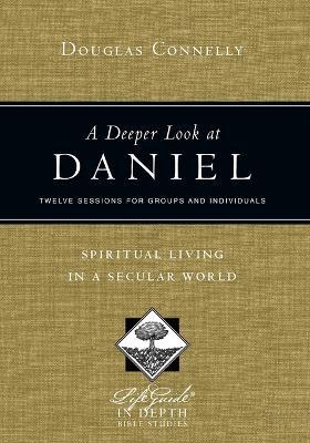 A Deeper Look at Daniel - Spiritual Living in a Secular World - Douglas Connelly - cover