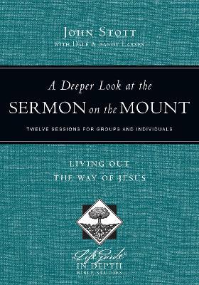A Deeper Look at the Sermon on the Mount - Living Out the Way of Jesus - John Stott,Dale Larsen,Sandy Larsen - cover