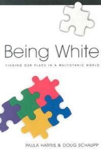 Being White: Finding Our Place in a Multiethnic World - Paula Harris,Doug Schaupp - cover