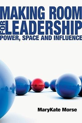 Making Room for Leadership: Power, Space and Influence - MaryKate Morse - cover