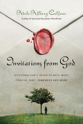 Invitations from God – Accepting God`s Offer to Rest, Weep, Forgive, Wait, Remember and More - Adele Ahlberg Calhoun - cover