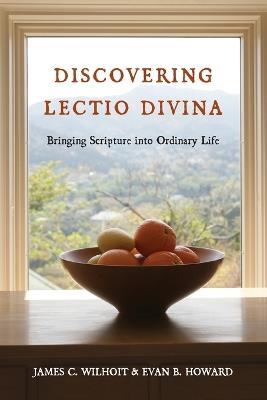 Discovering Lectio Divina – Bringing Scripture into Ordinary Life - James C. Wilhoit,Evan B. Howard - cover