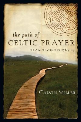 The Path of Celtic Prayer: An Ancient Way to Everyday Joy - Calvin Miller - cover
