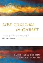 Life Together in Christ – Experiencing Transformation in Community