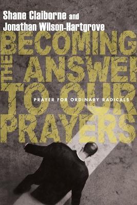 Becoming the Answer to Our Prayers – Prayer for Ordinary Radicals - Shane Claiborne,Jonathan Wilson–hartgrov - cover