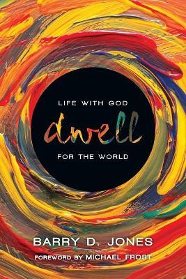 Dwell – Life with God for the World - Barry D. Jones,Michael Frost - cover